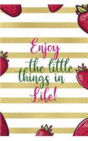 Enjoy The Little Things In Life!