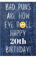 Bad Puns Are How Eye Roll Happy 20th Birthday: Funny Pun 20th Birthday Card Quote Journal / Notebook / Diary / Greetings / Appreciation Gift (6 x 9 - 110 Blank Lined Pages)