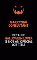 Marketing Consultant Because Halloween Lover Is Not An Official Job Title: Halloween Scary Pumpkin Jack O'Lantern 120 Pages 6x9 Blank Lined Paper Notebook Journal