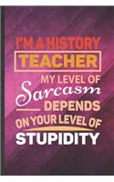 I'm a History Teacher My Level of Sarcasm Depends on Your Level of Stupidity