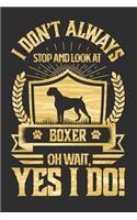 I Don't Always Stop and Look At Boxer OH Wait, Yes I Do!