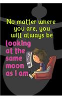 No Matter Where You Are, You Will Always Be Looking At The Same Moon As I Am: All Purpose 6x9 Blank Lined Notebook Journal Way Better Than A Card Trendy Unique Gift Black Airplane Internet Friends