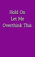 Hold On Let Me Overthink This. Notebook: Lined Journal, 120 Pages, 6 x 9, Funny Gift For Co Worker Journal, Purple Matte Finish