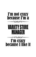 I'm Not Crazy Because I'm A Variety Store Manager I'm Crazy Because I like It: Personal Variety Store Manager Notebook, Variety Store Managing/Organizer Journal Gift, Diary, Doodle Gift or Notebook - 6 x 9 Compact Size, 109 Bla