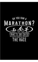 Oh you ran a marathon? That's so cute