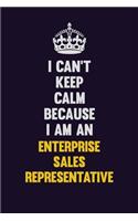 I can't Keep Calm Because I Am An Enterprise Sales Representative: Motivational and inspirational career blank lined gift notebook with matte finish
