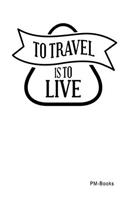 To Travel Is To Live
