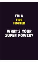 I'M A Fire fighter, What's Your Super Power?: 6X9 120 pages Career Notebook Unlined Writing Journal