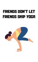 Friends Don't Let Friends Skip Yoga: Journal notebook Diary for inspiration Blank Lined Travel Journal to Write In Ideas and to do list planner