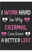 I Work Hard So My Cairmal Can Have A Better Life: Lined Journal, 120 Pages, 6 x 9, Cairmal Dog Gift Idea, Black Matte Finish (I Work Hard So My Cairmal Can Have A Better Life Journal)