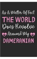 As A Matter Of Fact The World Does Revolve Around My Dameranian
