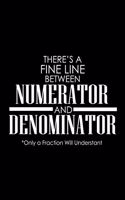 There's a fine line between numerator and denominator. 