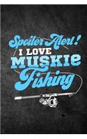 Spoiler Alert I Love Muskie Fishing: Funny Fish Journal For Men: Blank Lined Notebook For Fisherman To Write Notes & Writing