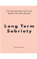 Long Term Sobriety: The Breaking Free from Addiction Workbook
