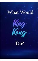 What Would King Kong Do?: King Kong Journal Diary Notebook