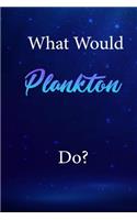 What Would Plankton Do?