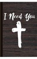 I Need You: Christian Appreciation and Gratitude Prayer Notebook, Lined College Study Religious Scripture Journal