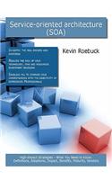 Service-Oriented Architecture (Soa): High-Impact Strategies - What You Need to Know: Definitions, Adoptions, Impact, Benefits, Maturity, Vendors