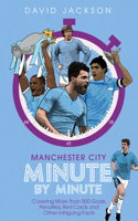 Manchester City Minute By Minute: Covering More Than 500 Goals, Penalties, Red Cards and Other Intriguing Facts