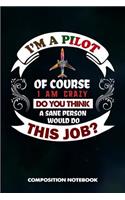 I Am a Pilot of Course I Am Crazy Do You Think a Sane Person Would Do This Job