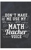 Don't Make Me Use My Math Teacher Voice: Math Teacher Chalk Board Blank Lined Note Book