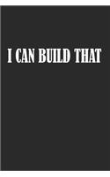 I Can Build That: Woodworker, Carpenter Journal - Notebook