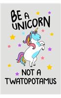 Be A Unicorn Not A Twatopotamus