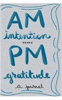 Am: Intention, Pm: Gratitude: A Journal