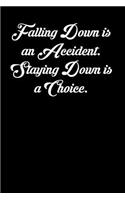 Falling Down Is an Accident. Staying Down Is a Choice.