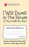 I Will Dwell in the House of the Lord Forever: Bible Verse Notebook: Blank Journal Style Line Ruled Pages: Christian Writing Journal, Sermon Notes, Prayer Journal, or General Purpose Note Taking: