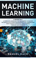 Machine Learning: 4 Books in 1: A Complete Overview for Beginners to Master the Basics of Python Programming and Understand How to Build Artificial Intelligence Throu