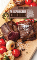 An Inspiring Beef Cookbook: A Practical And Effective Guide To the Best-Ever Beef Meals For Beginners To Keep Calm And Try At The Comfort Of Their Home With Meat Recipes For Br