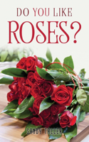 Do You Like Roses?
