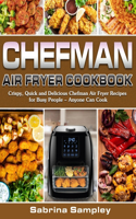 CHEFMAN AIR FRYER Cookbook: Crispy, Quick and Delicious Chefman Air Fryer Recipes for Busy People - Anyone Can Cook