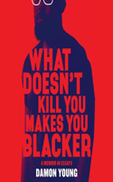 What Doesn't Kill You Makes You Blacker