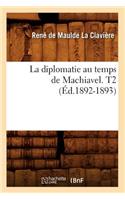 La Diplomatie Au Temps de Machiavel. T2 (Éd.1892-1893)