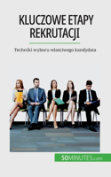 Kluczowe etapy rekrutacji: Techniki wyboru wlasciwego kandydata