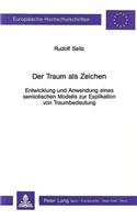 Der Traum ALS Zeichen: Entwicklung Und Anwendung Eines Semiotischen Modells Zur Explikation Von Traumbedeutung(249 Europaeische Hochschulschriften / European University Studie)