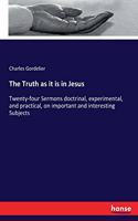 The Truth as it is in Jesus: Twenty-four Sermons doctrinal, experimental, and practical, on important and interesting Subjects