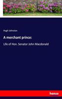 merchant prince: Life of Hon. Senator John Macdonald