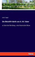 Bleistift-Fabrik von A. W. Faber: zu Stein bei Nürnberg - eine historische Skizze