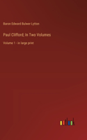 Paul Clifford; In Two Volumes: Volume 1 - in large print