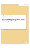 Arbeitslosigkeit in Deutschland - Folgen, Entwicklung und Ursachen: (German)