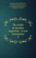 works of Aurelius Augustine : a new translation