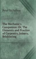 Mechanic's Companion: Or, The Elements and Practice of Carpentry, Joinery, Bricklaying .