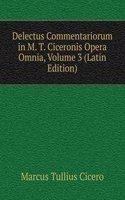 Delectus Commentariorum in M. T. Ciceronis Opera Omnia, Volume 3 (Latin Edition)