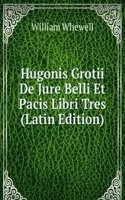 Hugonis Grotii De Jure Belli Et Pacis Libri Tres