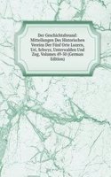 Der Geschichtsfreund: Mitteilungen Des Historischen Vereins Der Funf Orte Luzern, Uri, Schwyz, Unterwalden Und Zug, Volumes 49-50 (German Edition)