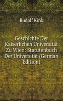 Geschichte Der Kaiserlichen Universitat Zu Wien: Statutenbuch Der Universitat (German Edition)