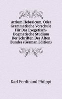Atrium Hebraicum, Oder Grammatische Vorschule Fur Das Exegetisch-Dogmatische Studium Der Schriften Des Alten Bundes (German Edition)